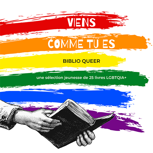 Couverture de la bibliographie Viens comme tu es : biblio queer : une sélection de 25 livre LGBTQIA+ pour la jeunesse